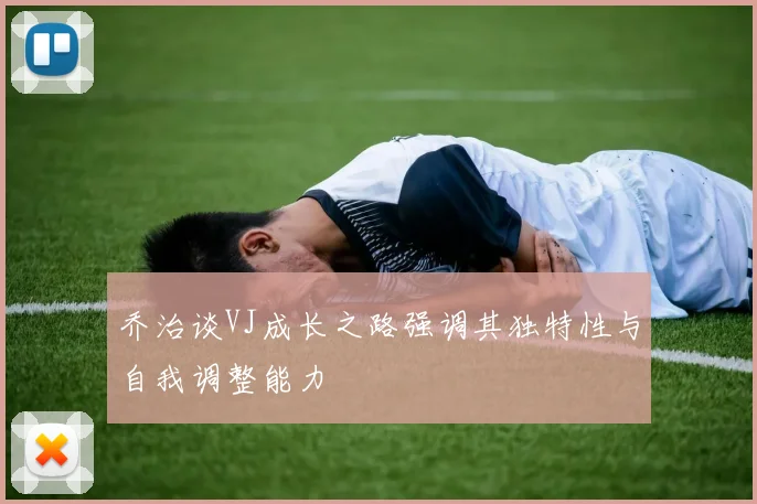乔治谈VJ成长之路强调其独特性与自我调整能力
